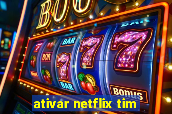 ativar netflix tim
